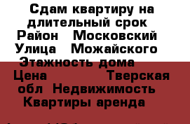 Сдам квартиру на длительный срок › Район ­ Московский › Улица ­ Можайского › Этажность дома ­ 5 › Цена ­ 12 000 - Тверская обл. Недвижимость » Квартиры аренда   